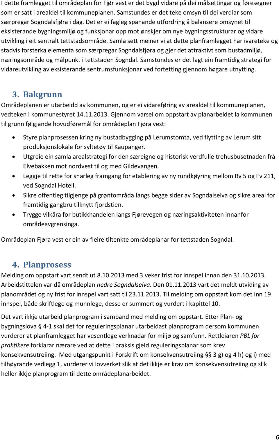 Det er ei fagleg spanande utfordring å balansere omsynet til eksisterande bygningsmiljø og funksjonar opp mot ønskjer om nye bygningsstrukturar og vidare utvikling i eit sentralt tettstadsområde.