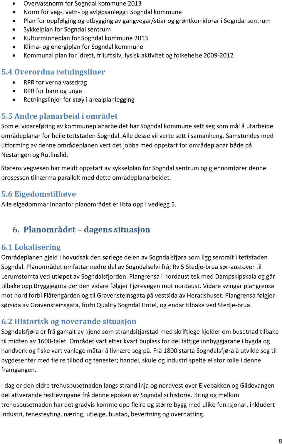 4 Overordna retningsliner RPR for verna vassdrag RPR for barn og unge Retningslinjer for støy i arealplanlegging 5.