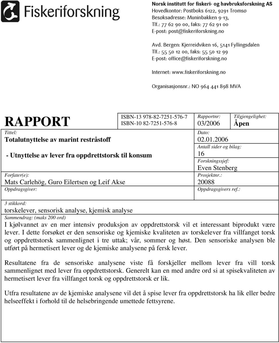 : NO 964 441 898 MVA RAPPORT Tittel: Totalutnyttelse av marint restråstoff - Utnyttelse av lever fra oppdrettstorsk til konsum Forfater(e): Mats Carlehög, Guro Eilertsen og Leif Akse Oppdragsgiver: