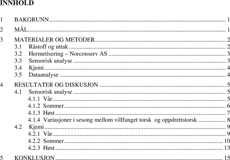 1 Sensorisk analyse... 5 4.1.1 Vår... 5 4.1.2 Sommer... 6 4.1.3 Høst... 7 4.1.4 Variasjoner i sesong mellom villfanget torsk og oppdrettstorsk.