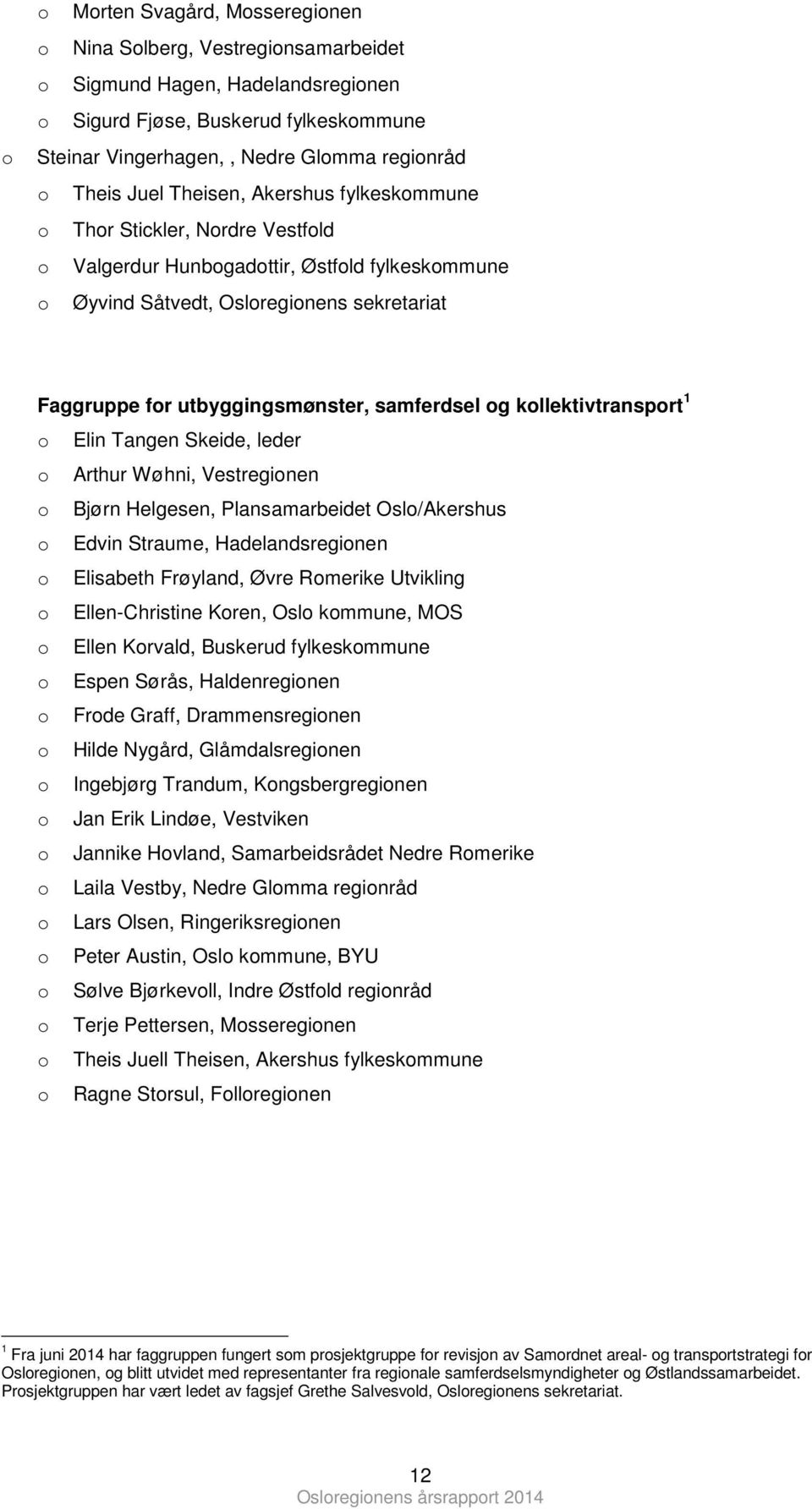 Elin Tangen Skeide, leder Arthur Wøhni, Vestreginen Bjørn Helgesen, Plansamarbeidet Osl/Akershus Edvin Straume, Hadelandsreginen Elisabeth Frøyland, Øvre Rmerike Utvikling Ellen-Christine Kren, Osl