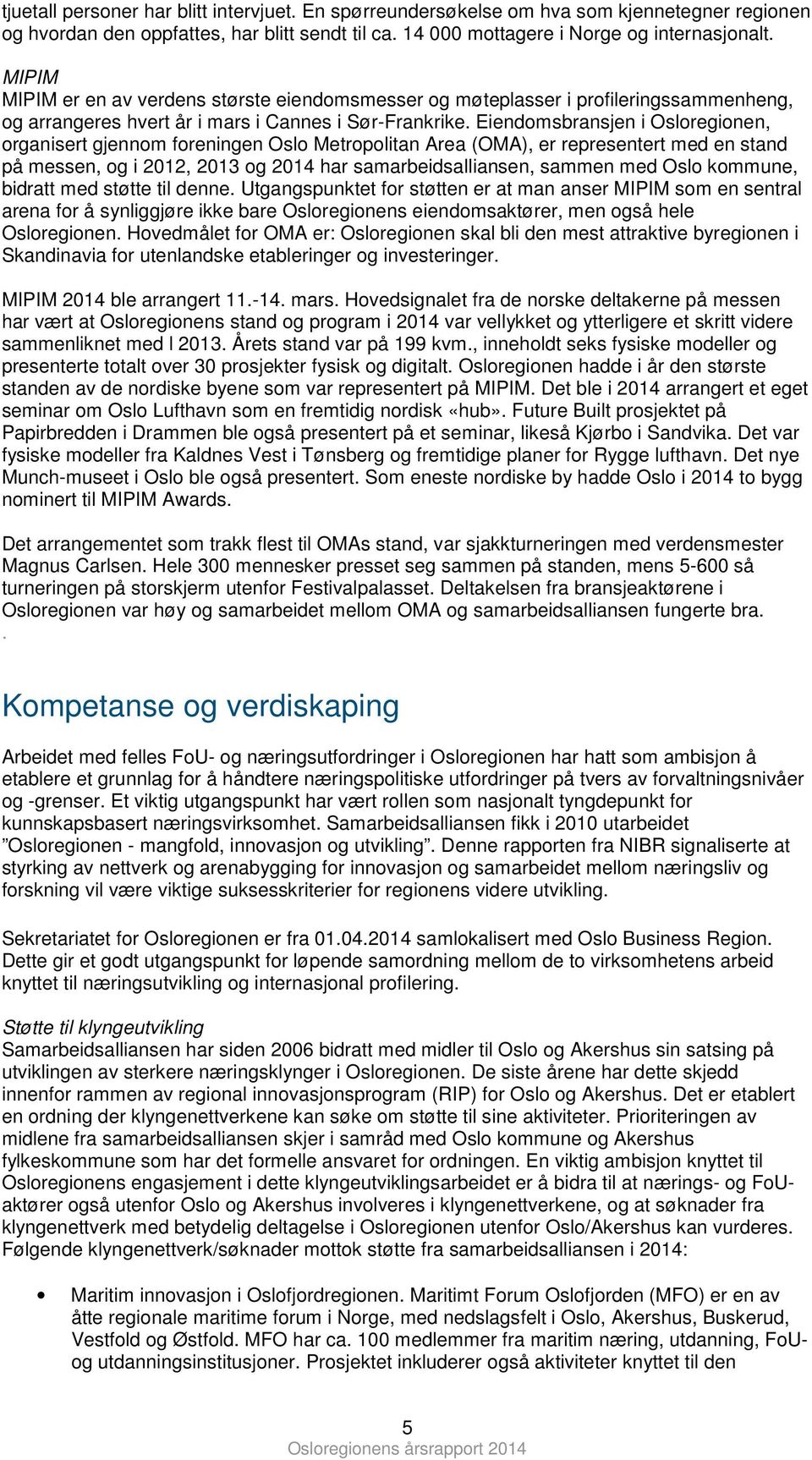 Eiendmsbransjen i Oslreginen, rganisert gjennm freningen Osl Metrplitan Area (OMA), er representert med en stand på messen, g i 2012, 2013 g 2014 har samarbeidsalliansen, sammen med Osl kmmune,
