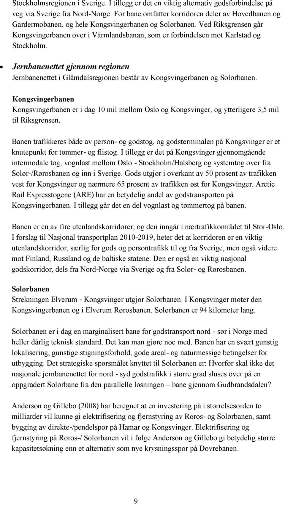 Ved Riksgrensen går Kongsvingerbanen over i Värmlandsbanan, som er forbindelsen mot Karlstad og Stockholm.