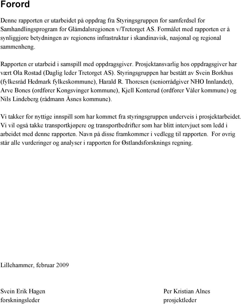 Prosjektansvarlig hos oppdragsgiver har vært Ola Rostad (Daglig leder Tretorget AS). Styringsgruppen har bestått av Svein Borkhus (fylkesråd Hedmark fylkeskommune), Harald R.