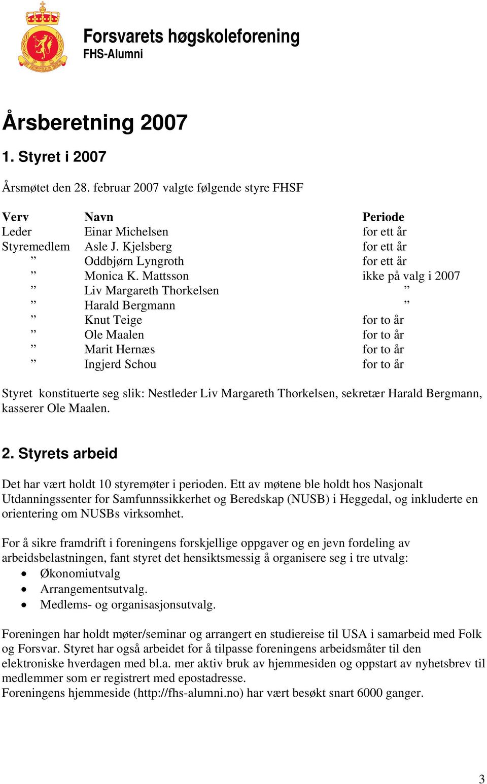 Mattsson ikke på valg i 2007 Liv Margareth Thorkelsen Harald Bergmann Knut Teige for to år Ole Maalen for to år Marit Hernæs for to år Ingjerd Schou for to år Styret konstituerte seg slik: Nestleder