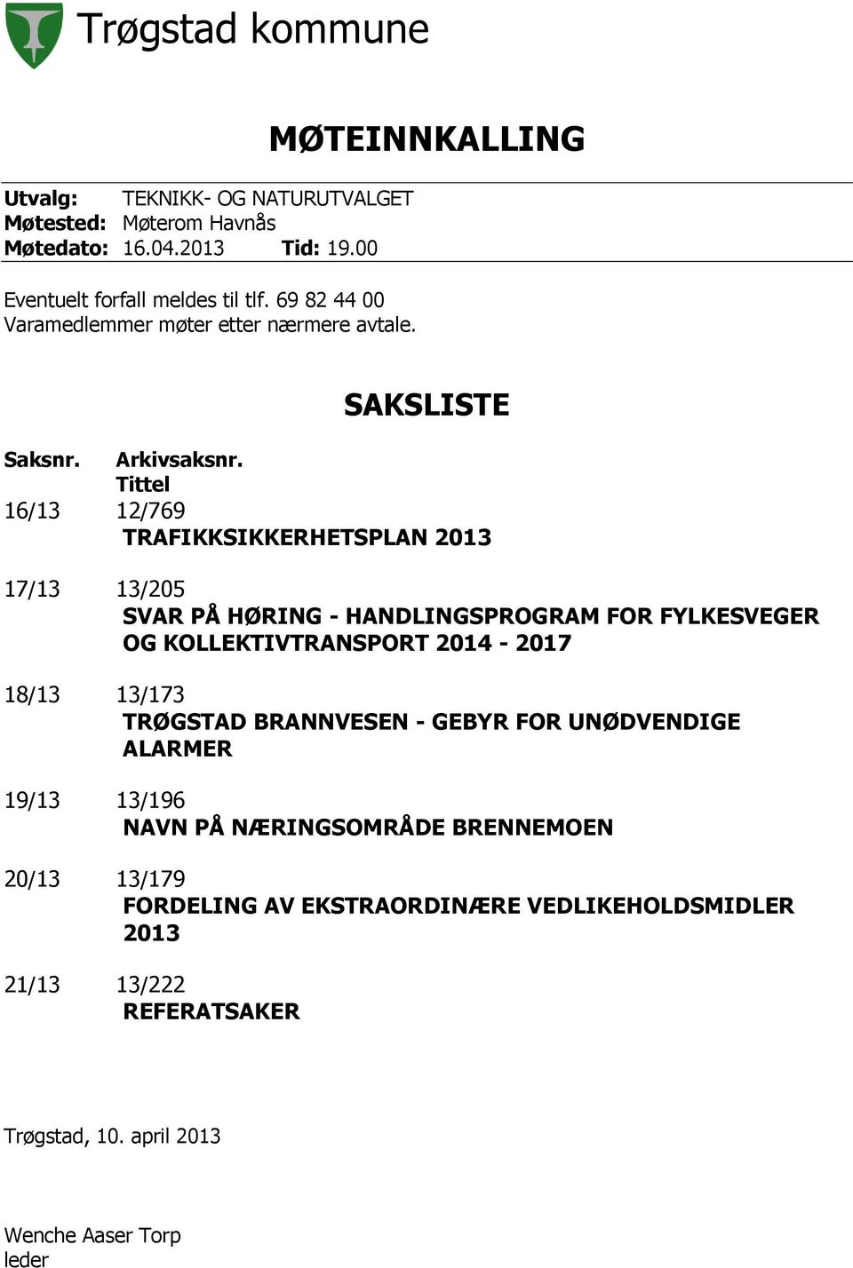 Tittel 16/13 12/769 TRAFIKKSIKKERHETSPLAN 2013 17/13 13/205 SVAR PÅ HØRING - HANDLINGSPROGRAM FOR FYLKESVEGER OG KOLLEKTIVTRANSPORT 2014-2017 18/13 13/173