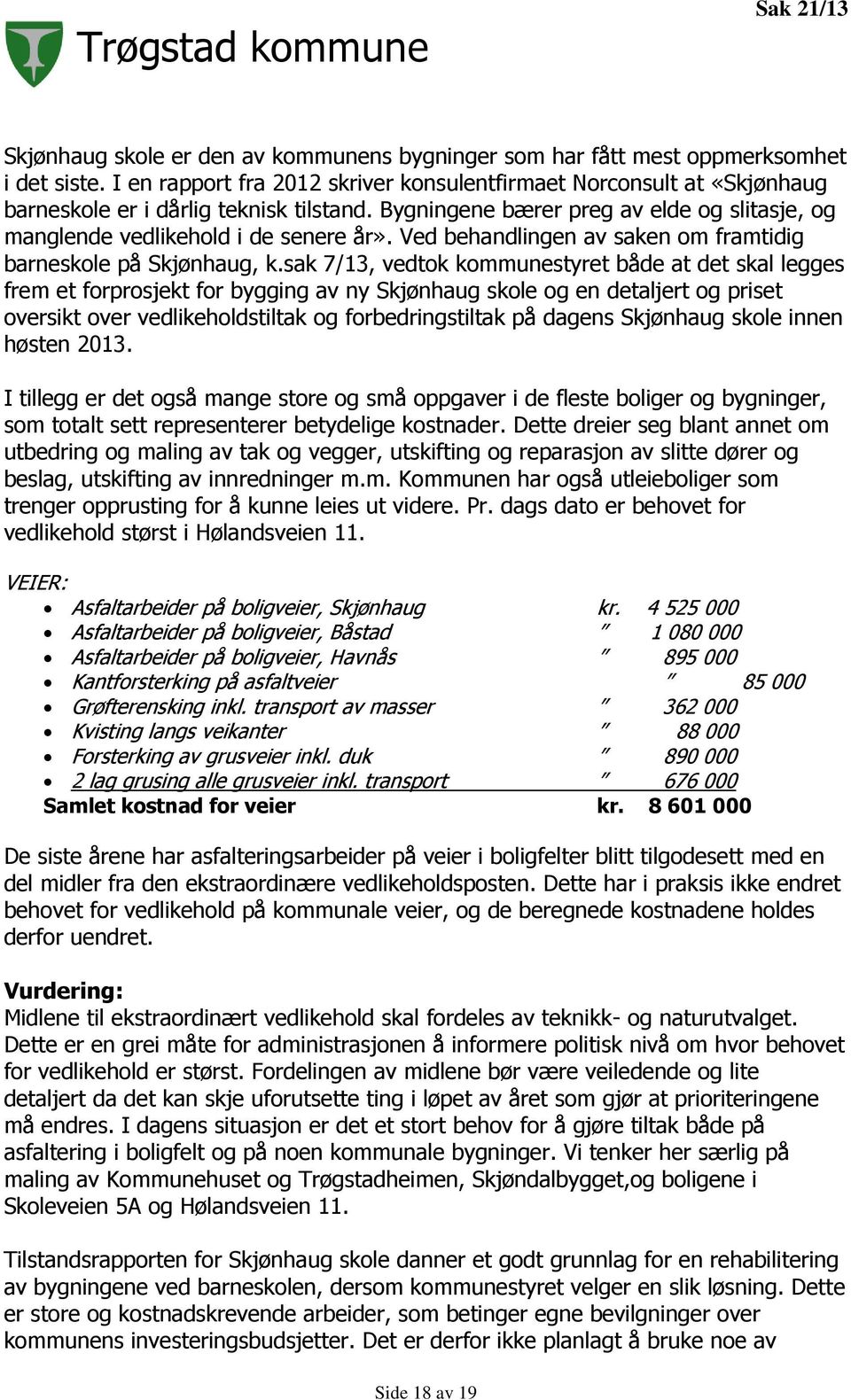 Ved behandlingen av saken om framtidig barneskole på Skjønhaug, k.