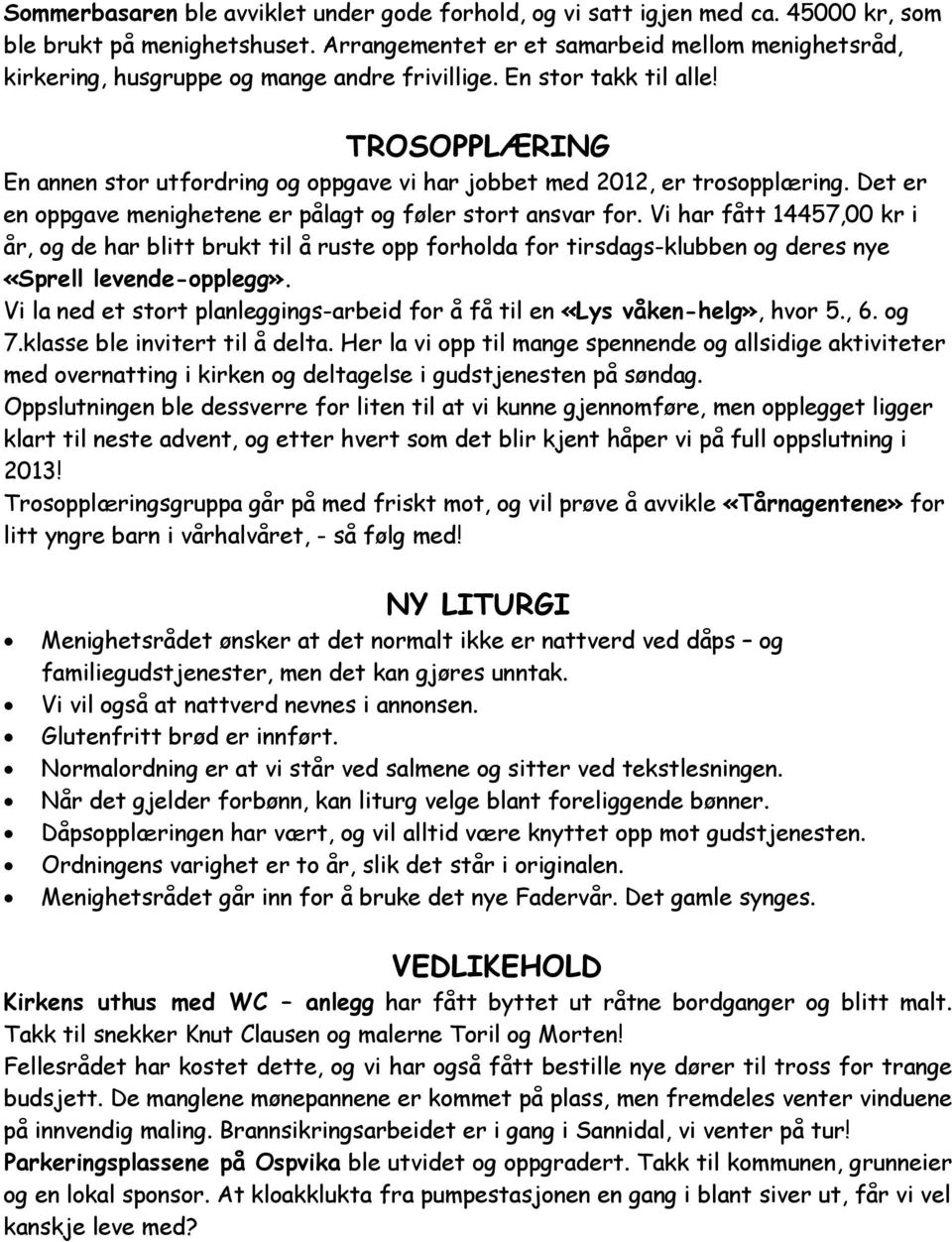 TROSOPPLÆRING En annen stor utfordring og oppgave vi har jobbet med 2012, er trosopplæring. Det er en oppgave menighetene er pålagt og føler stort ansvar for.