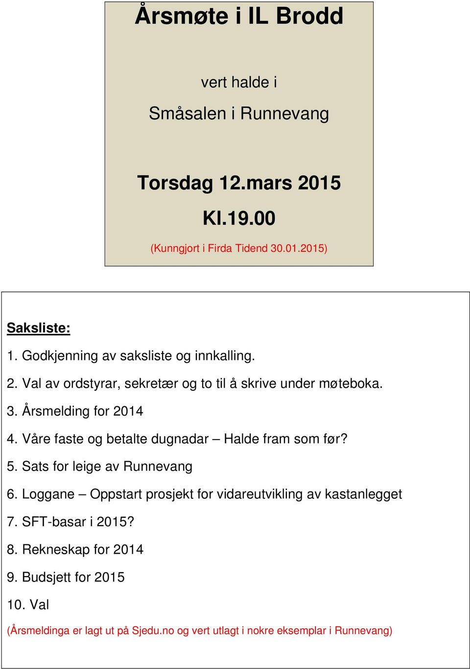 Våre faste og betalte dugnadar Halde fram som før? 5. Sats for leige av Runnevang 6.