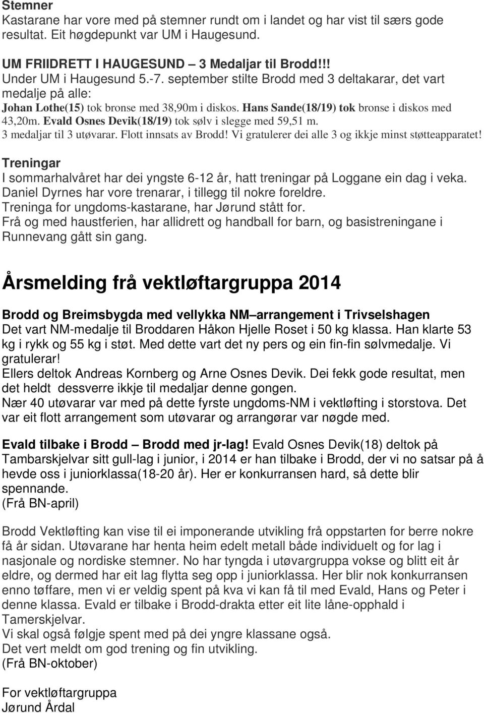 Evald Osnes Devik(18/19) tok sølv i slegge med 59,51 m. 3 medaljar til 3 utøvarar. Flott innsats av Brodd! Vi gratulerer dei alle 3 og ikkje minst støtteapparatet!