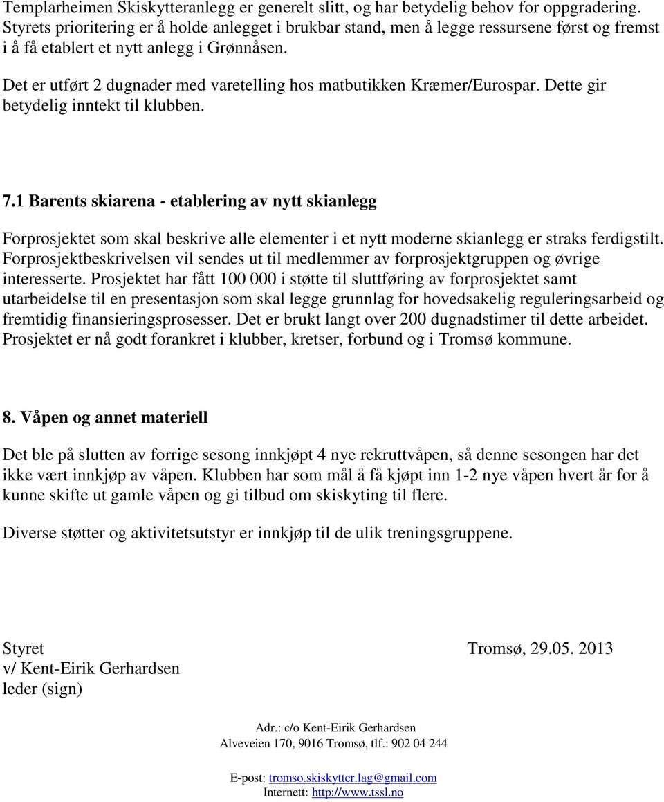 Det er utført 2 dugnader med varetelling hos matbutikken Kræmer/Eurospar. Dette gir betydelig inntekt til klubben. 7.