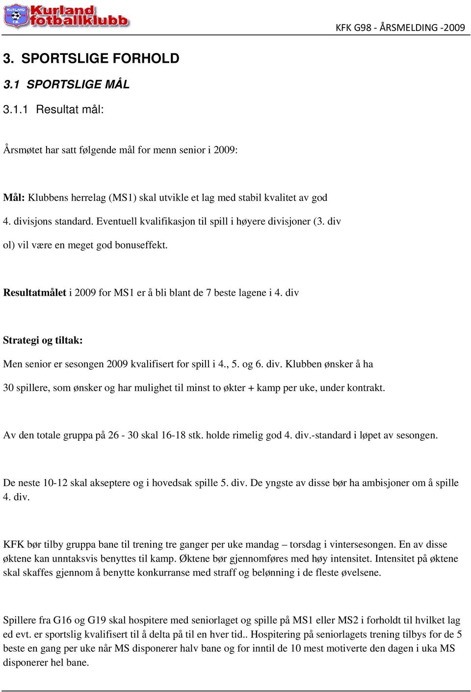 div Strategi og tiltak: Men senior er sesongen 2009 kvalifisert for spill i 4., 5. og 6. div.