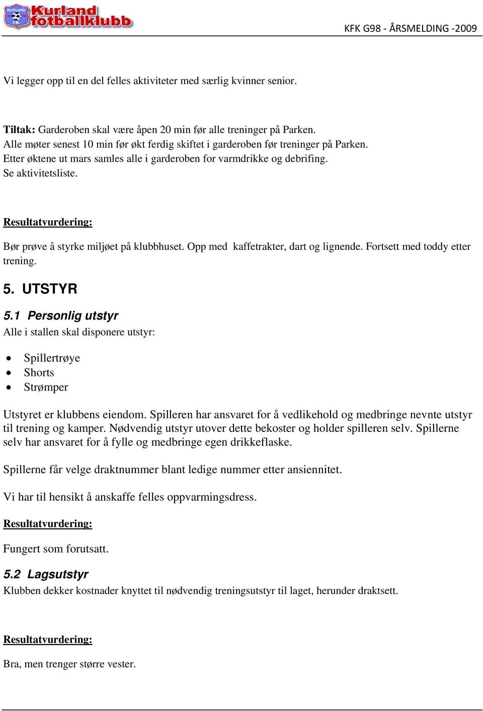 Resultatvurdering: Bør prøve å styrke miljøet på klubbhuset. Opp med kaffetrakter, dart og lignende. Fortsett med toddy etter trening. 5. UTSTYR 5.