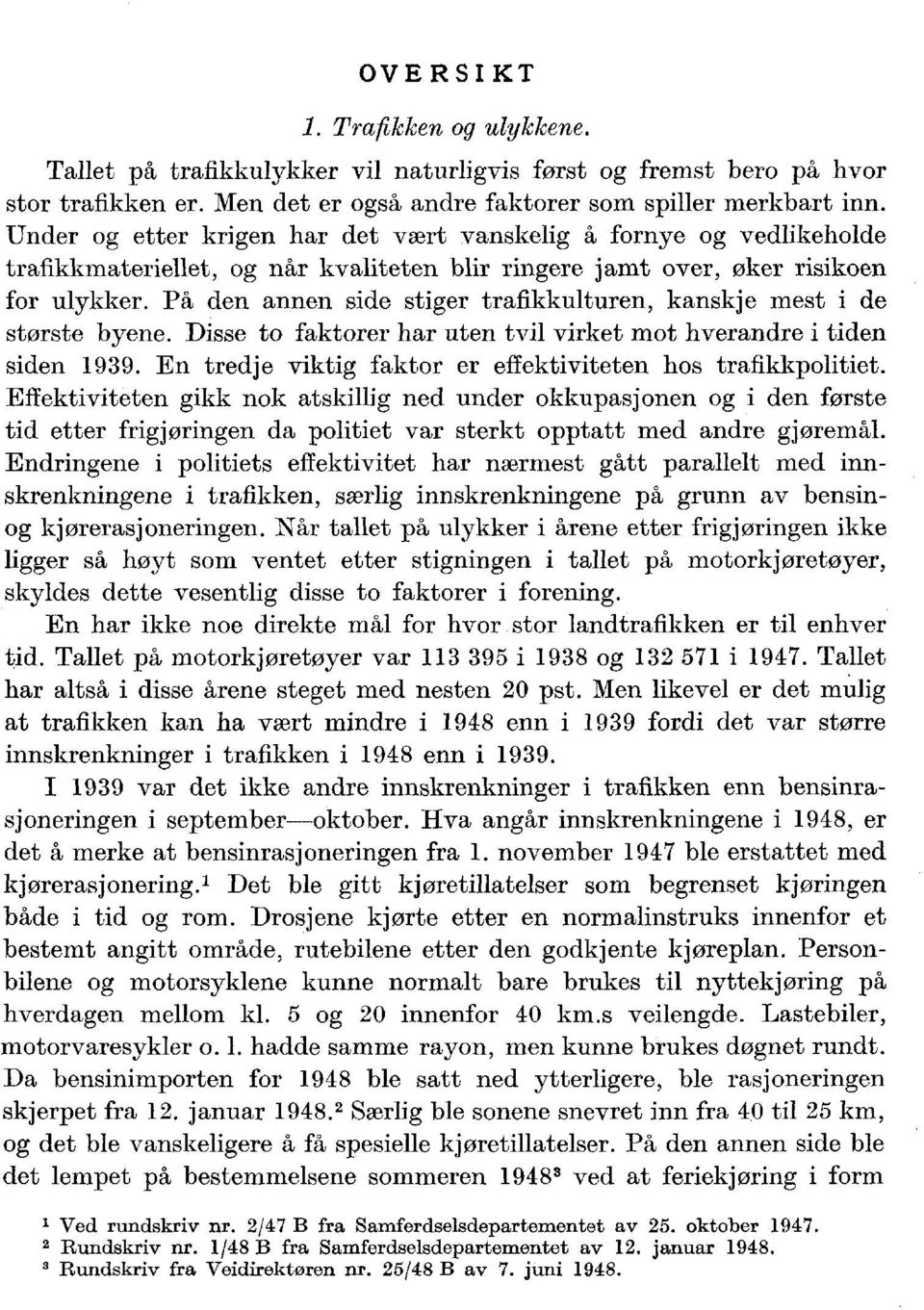 På den annen side stiger trafikkulturen, kanskje mest i de største byene. Disse to faktorer har uten tvil virket mot hverandre i tiden siden 99.