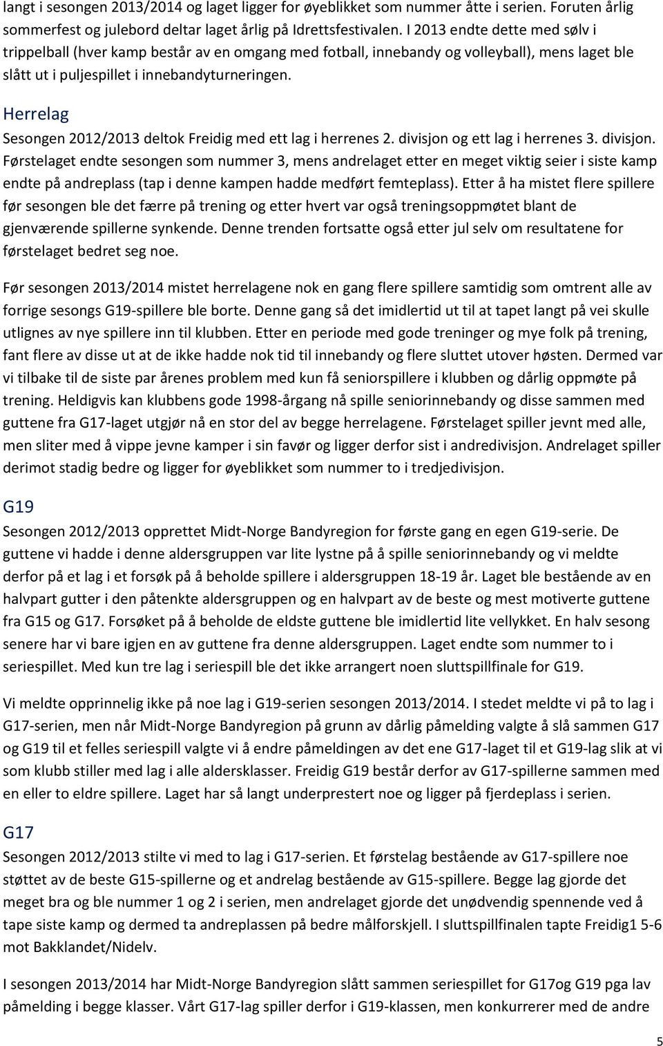 Herrelag Sesongen 2012/2013 deltok Freidig med ett lag i herrenes 2. divisjon 