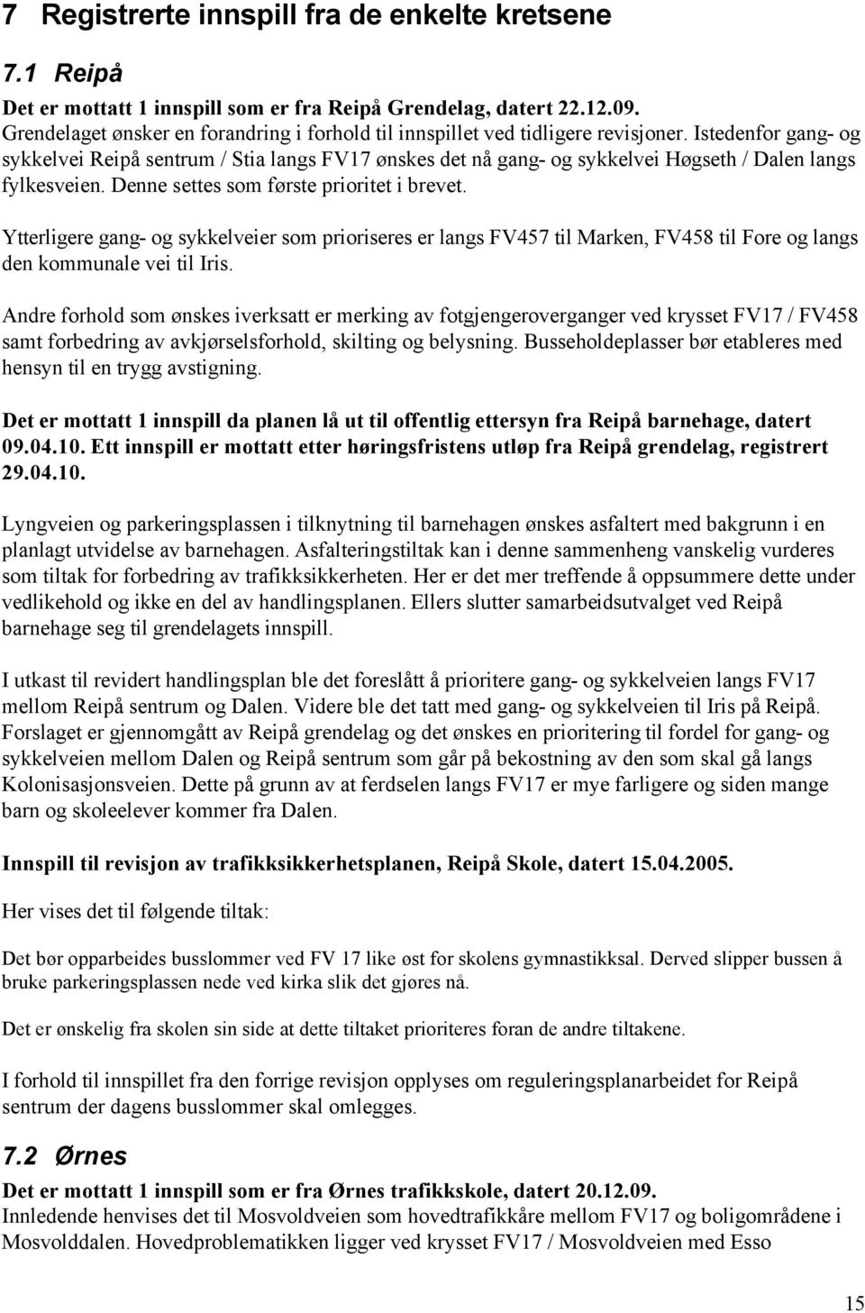 Istedenfor gang- og sykkelvei Reipå sentrum / Stia langs FV17 ønskes det nå gang- og sykkelvei Høgseth / Dalen langs fylkesveien. Denne settes som første prioritet i brevet.