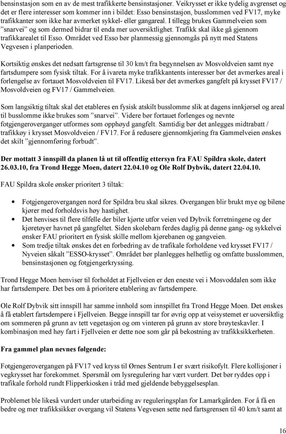 I tillegg brukes Gammelveien som snarvei og som dermed bidrar til enda mer uoversiktlighet. Trafikk skal ikke gå gjennom trafikkarealet til Esso.