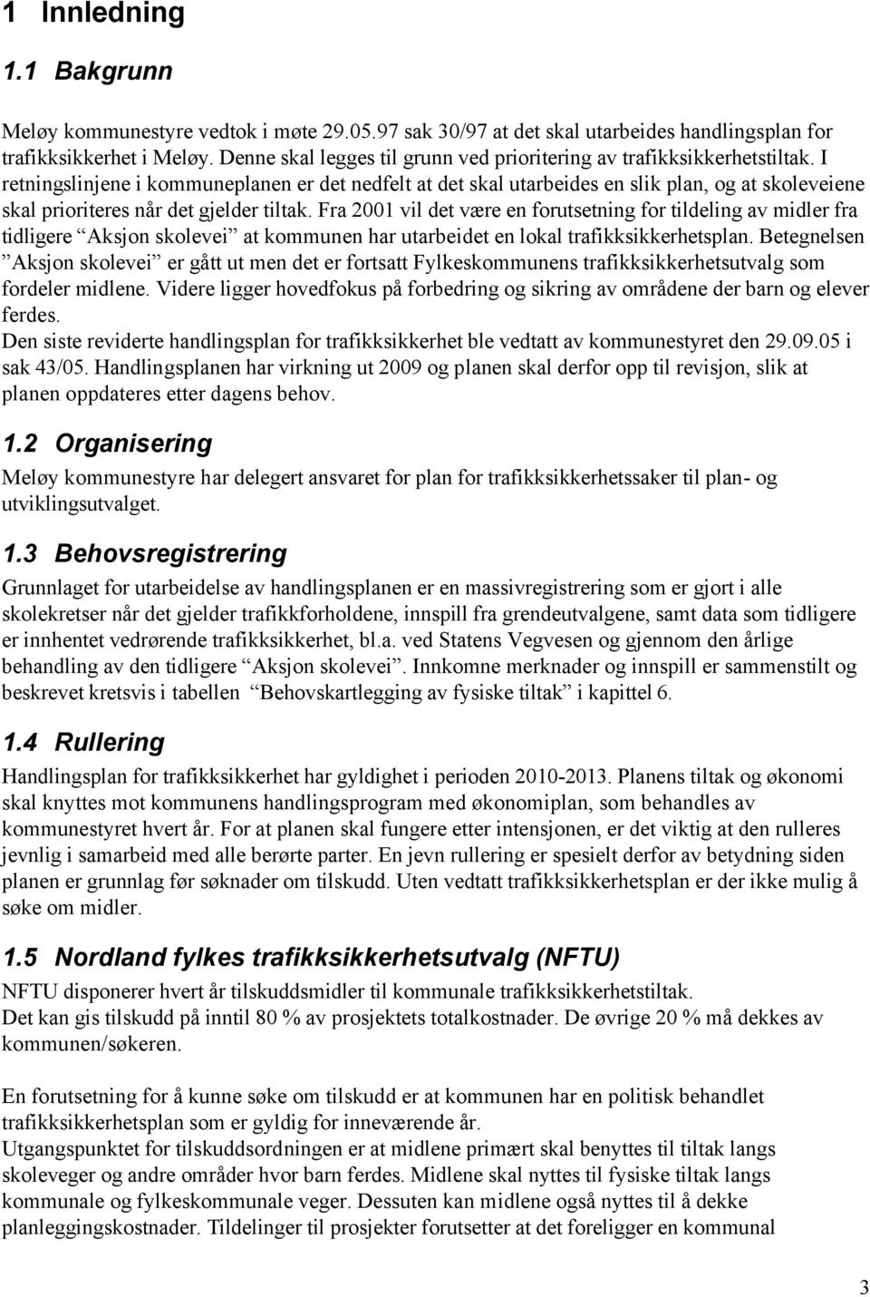 I retningslinjene i kommuneplanen er det nedfelt at det skal utarbeides en slik plan, og at skoleveiene skal prioriteres når det gjelder tiltak.