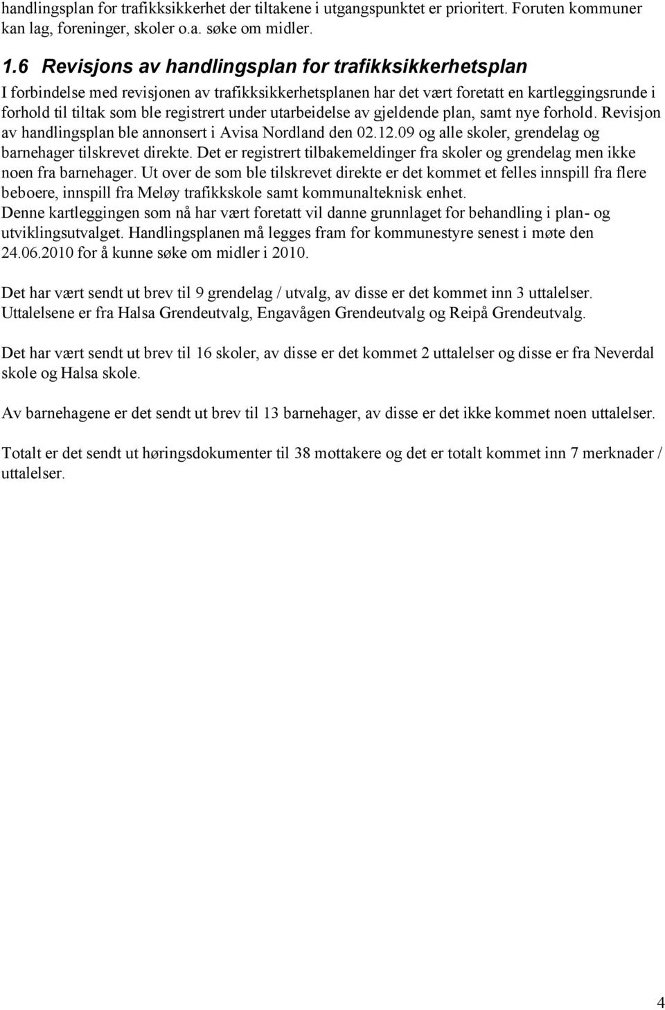 utarbeidelse av gjeldende plan, samt nye forhold. Revisjon av handlingsplan ble annonsert i Avisa Nordland den 02.12.09 og alle skoler, grendelag og barnehager tilskrevet direkte.