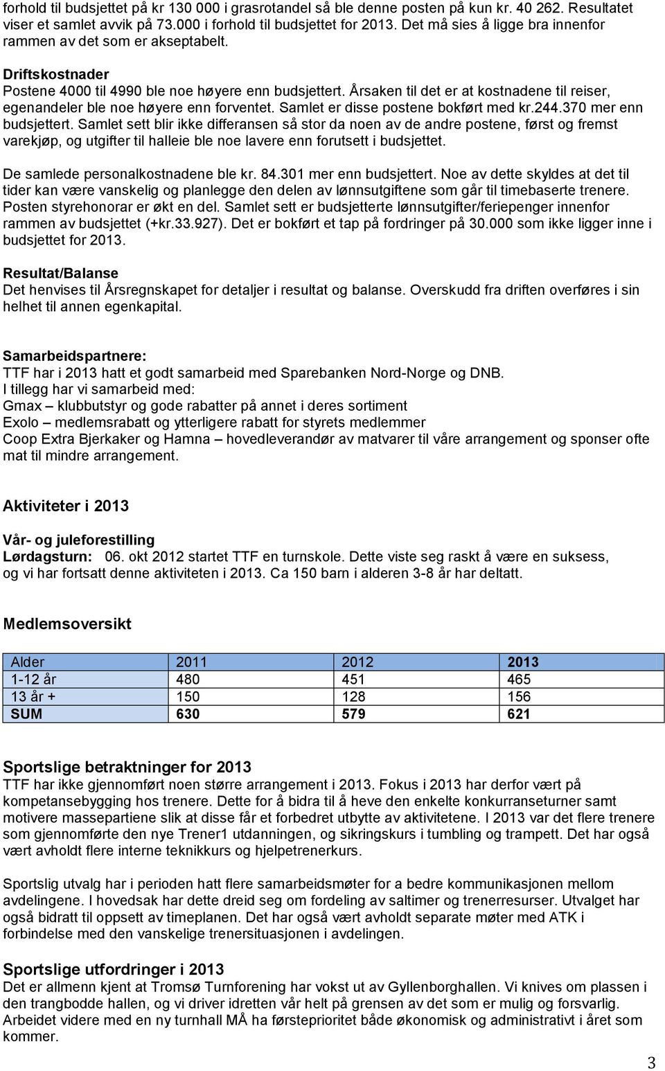 Årsaken til det er at kostnadene til reiser, egenandeler ble noe høyere enn forventet. Samlet er disse postene bokført med kr.244.370 mer enn budsjettert.