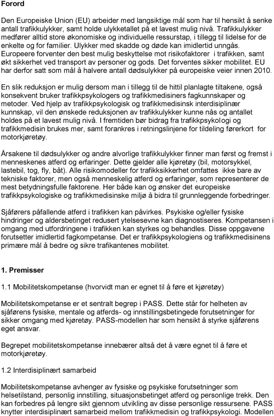 Europeere forventer den best mulig beskyttelse mot risikofaktorer i trafikken, samt økt sikkerhet ved transport av personer og gods. Det forventes sikker mobilitet.