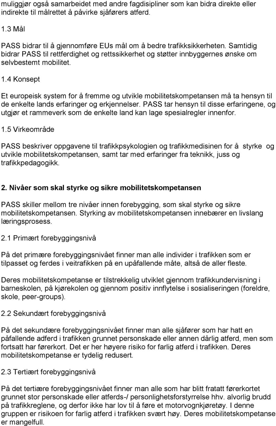 4 Konsept Et europeisk system for å fremme og utvikle mobilitetskompetansen må ta hensyn til de enkelte lands erfaringer og erkjennelser.