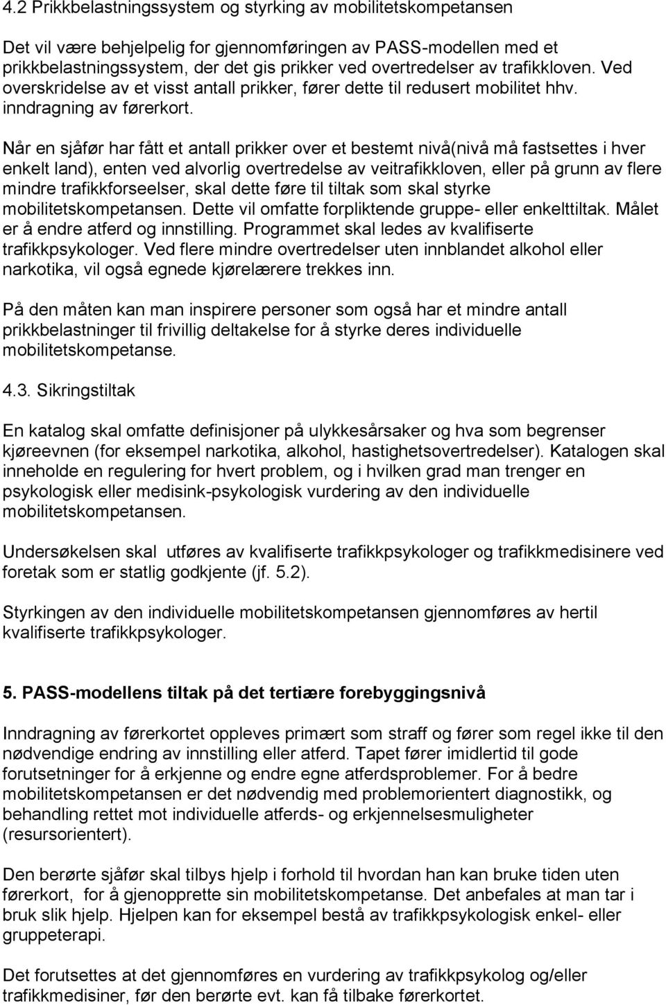 Når en sjåfør har fått et antall prikker over et bestemt nivå(nivå må fastsettes i hver enkelt land), enten ved alvorlig overtredelse av veitrafikkloven, eller på grunn av flere mindre