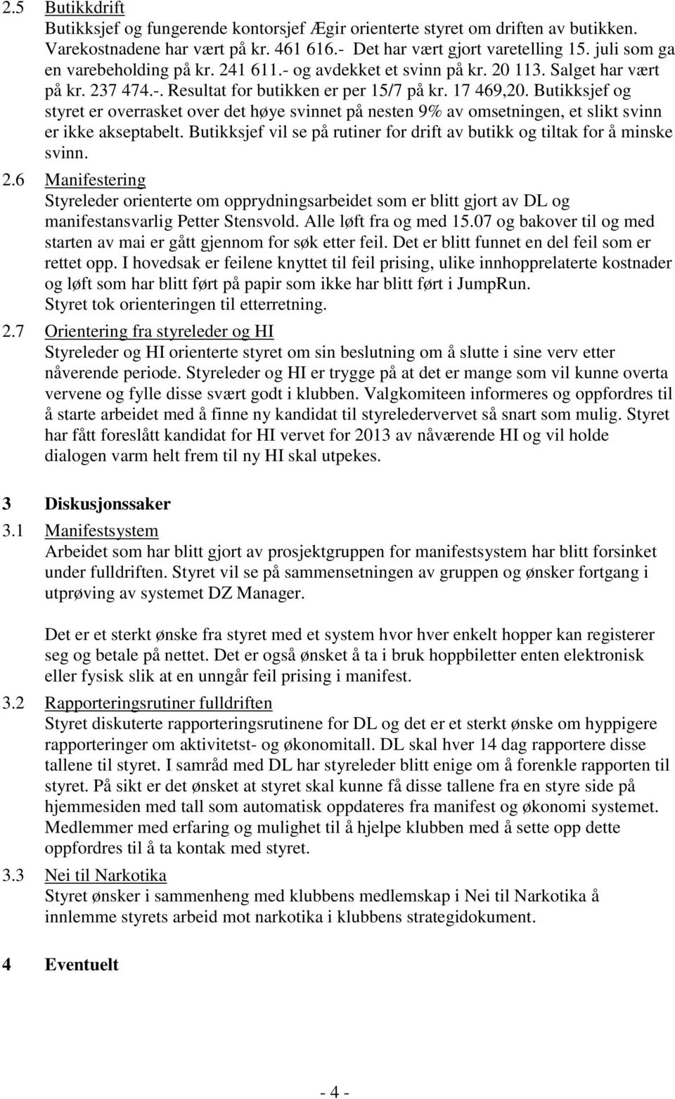 Butikksjef og styret er overrasket over det høye svinnet på nesten 9% av omsetningen, et slikt svinn er ikke akseptabelt. Butikksjef vil se på rutiner for drift av butikk og tiltak for å minske svinn.