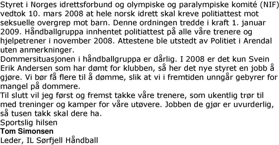 Attestene ble utstedt av Politiet i Arendal uten anmerkninger. Dommersituasjonen i håndballgruppa er dårlig.