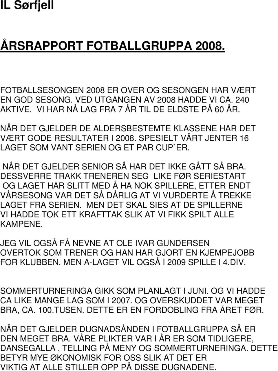 DESSVERRE TRAKK TRENEREN SEG LIKE FØR SERIESTART OG LAGET HAR SLITT MED Å HA NOK SPILLERE, ETTER ENDT VÅRSESONG VAR DET SÅ DÅRLIG AT VI VURDERTE Å TREKKE LAGET FRA SERIEN.