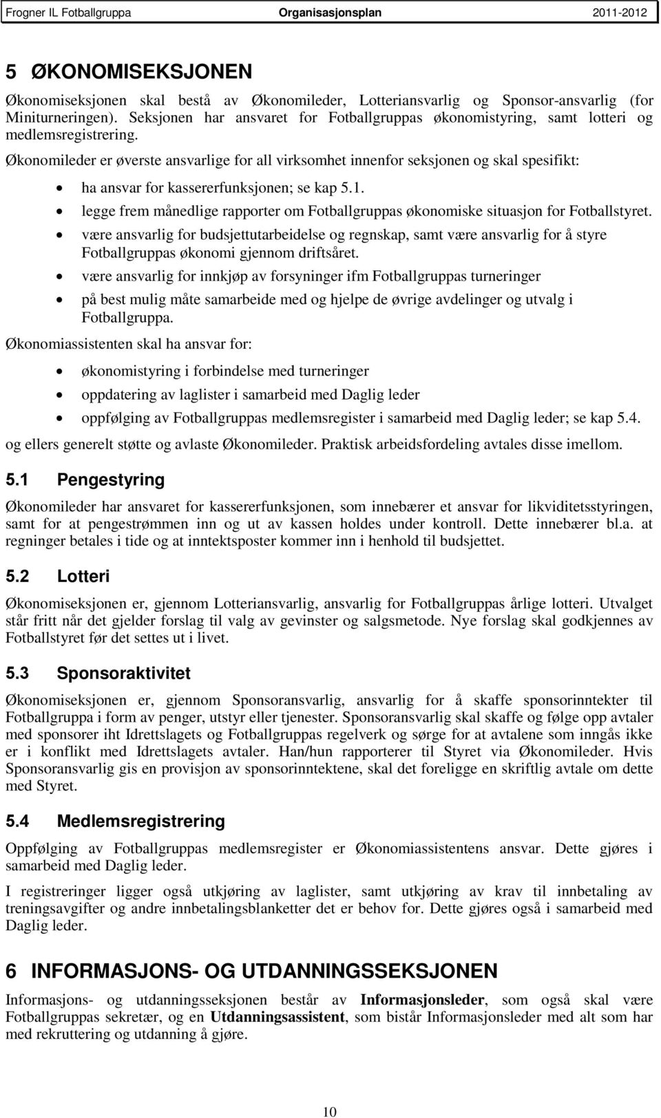 Økonomileder er øverste ansvarlige for all virksomhet innenfor seksjonen og skal spesifikt: ha ansvar for kassererfunksjonen; se kap 5.1.