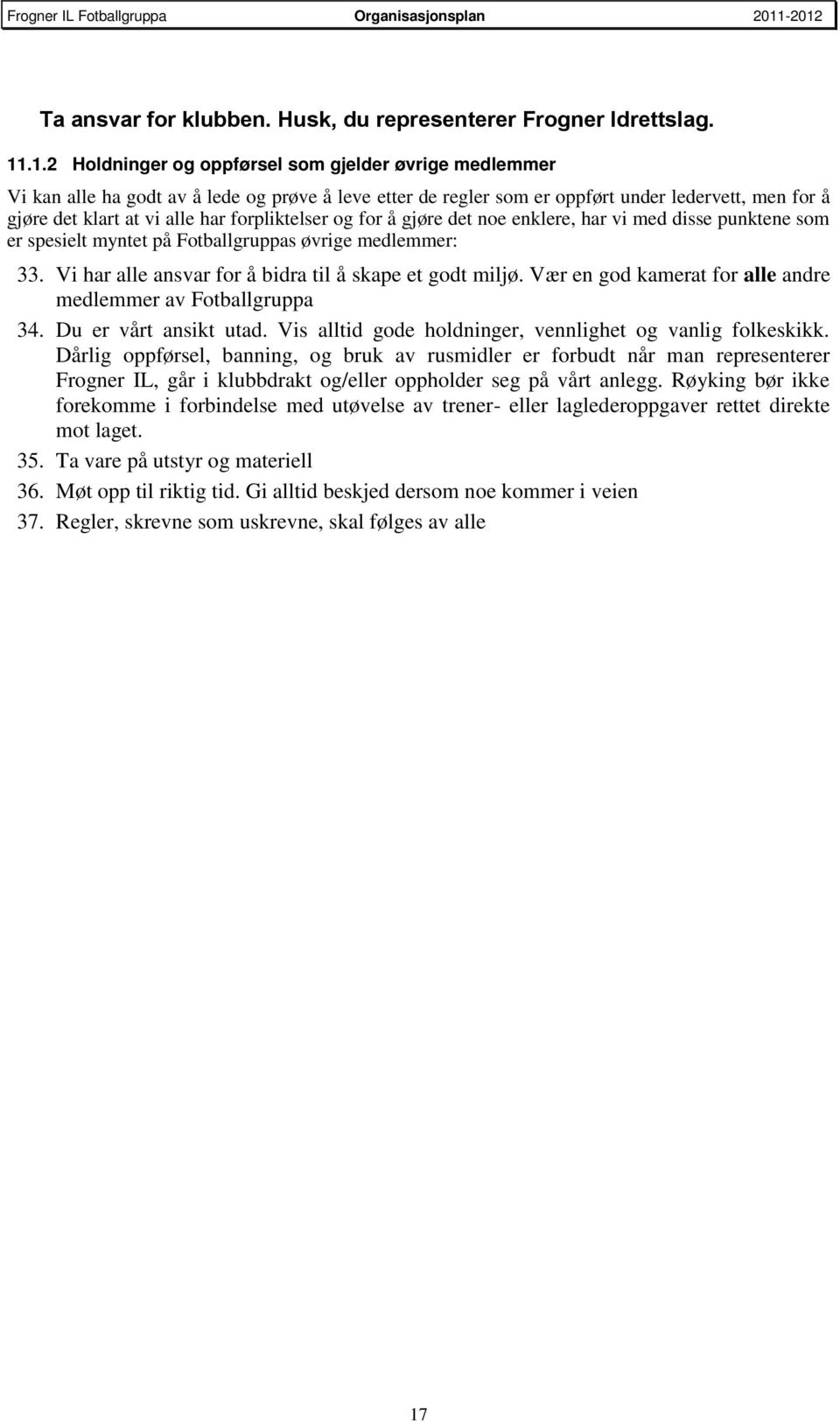 forpliktelser og for å gjøre det noe enklere, har vi med disse punktene som er spesielt myntet på Fotballgruppas øvrige medlemmer: 33. Vi har alle ansvar for å bidra til å skape et godt miljø.