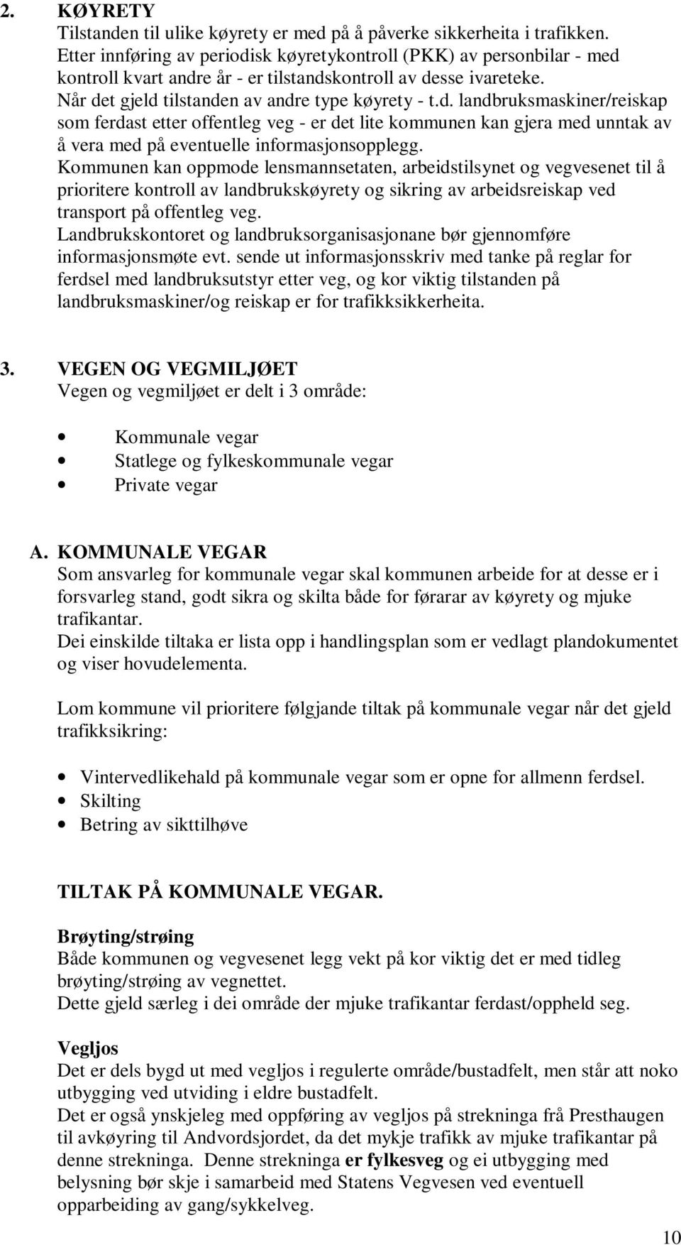 Kommunen kan oppmode lensmannsetaten, arbeidstilsynet og vegvesenet til å prioritere kontroll av landbrukskøyrety og sikring av arbeidsreiskap ved transport på offentleg veg.