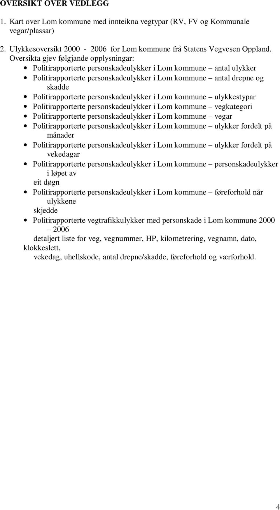 personskadeulykker i Lom kommune ulykkestypar Politirapporterte personskadeulykker i Lom kommune vegkategori Politirapporterte personskadeulykker i Lom kommune vegar Politirapporterte