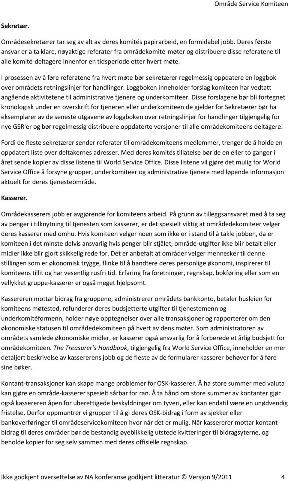 I prosessen av å føre referatene fra hvert møte bør sekretærer regelmessig oppdatere en loggbok over områdets retningslinjer for handlinger.