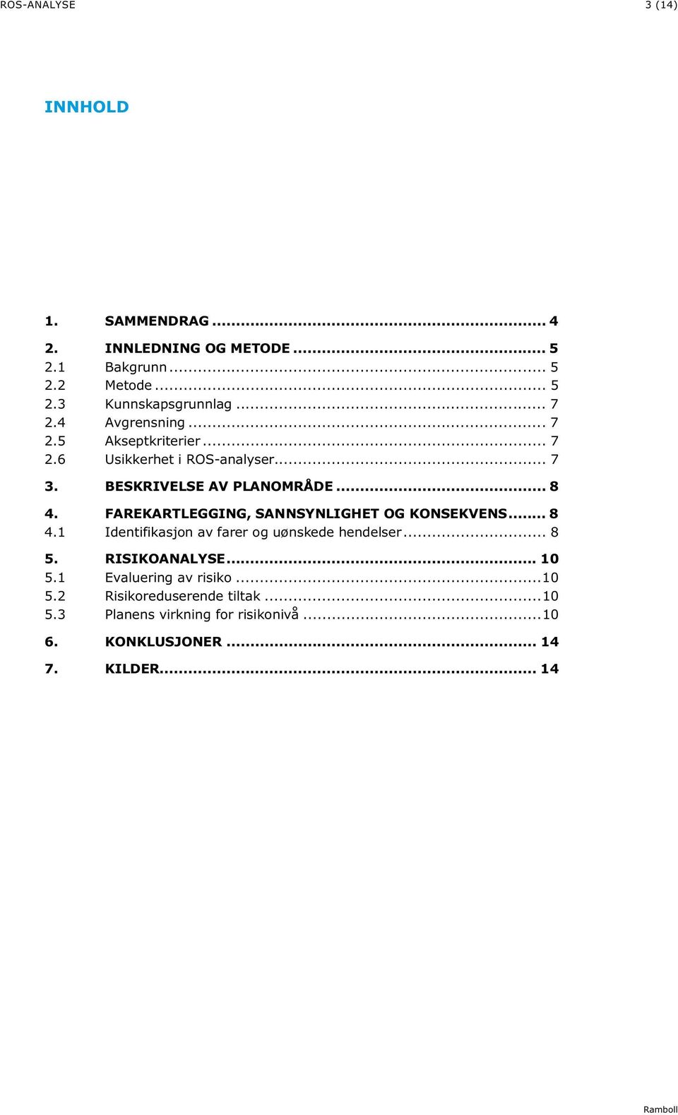 FAREKARTLEGGIG, SASYLIGHET OG KOSEKVES... 8 4.1 Identifikasjon av farer og uønskede hendelser... 8 5. RISIKOAALYSE... 10 5.