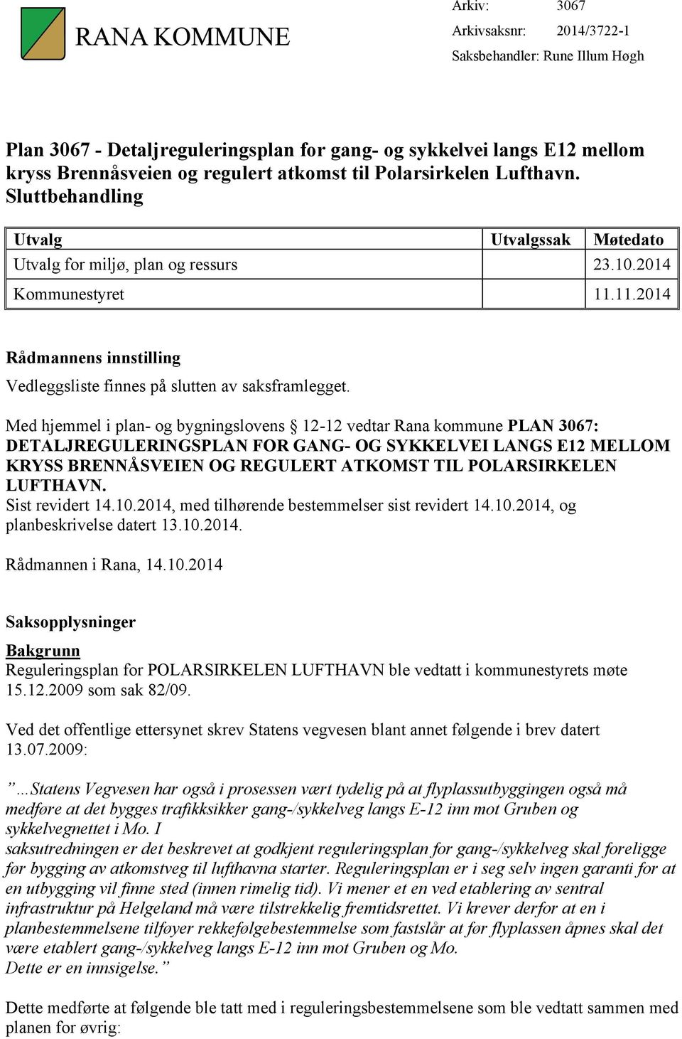 Med hjemmel i plan- og bygningslovens 12-12 vedtar Rana kommune PLAN 3067: DETALJREGULERINGSPLAN FOR GANG- OG SYKKELVEI LANGS E12 MELLOM KRYSS BRENNÅSVEIEN OG REGULERT ATKOMST TIL POLARSIRKELEN