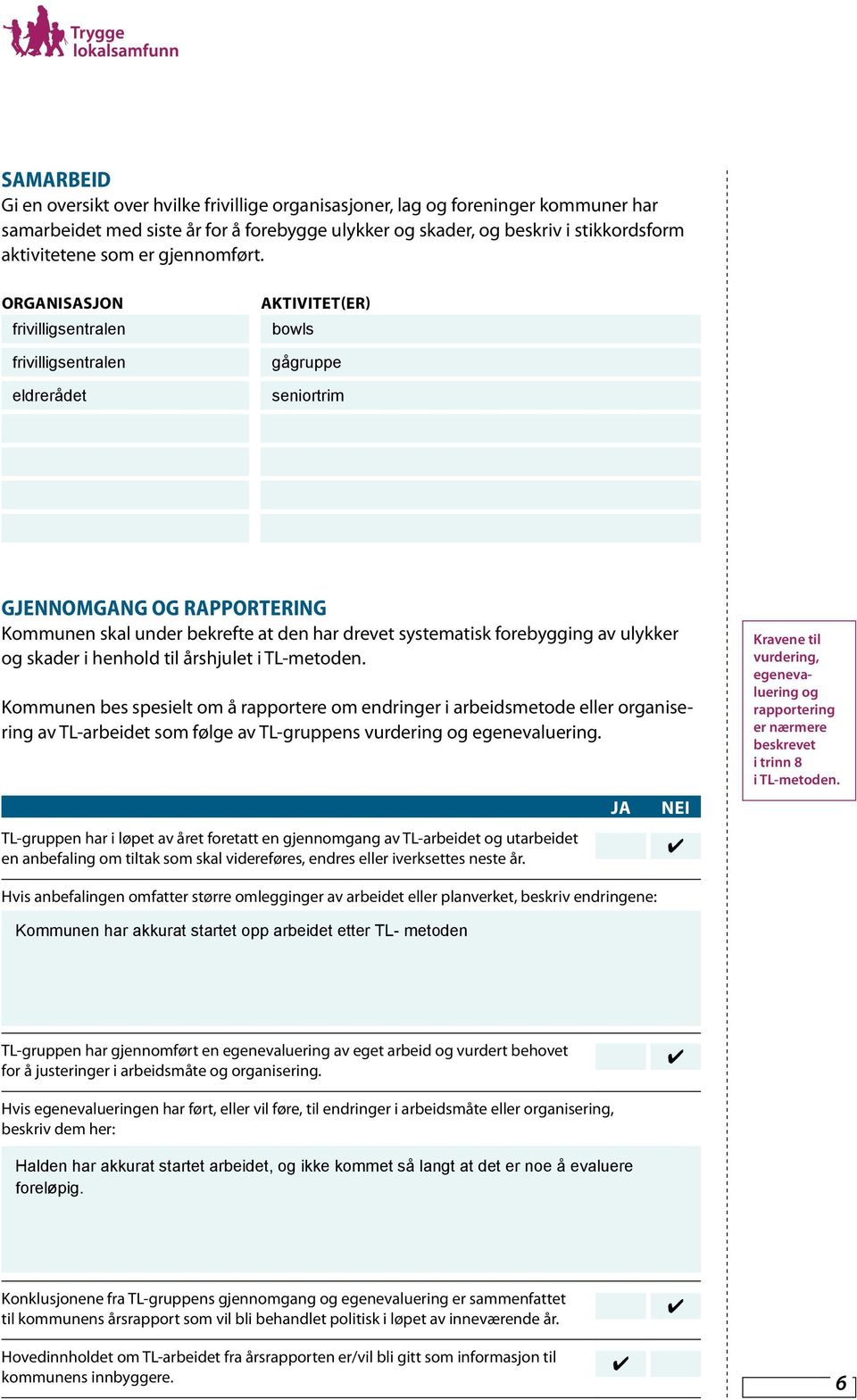 Kommunen bes spesielt om å rapportere om endringer i arbeidsmetode eller organisering av TL-arbeidet som følge av TL-gruppens vurdering og egenevaluering.