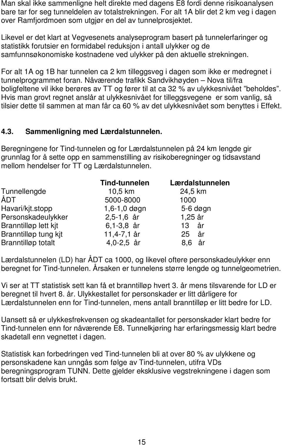 Likevel er det klart at Vegvesenets analyseprogram basert på tunnelerfaringer og statistikk forutsier en formidabel reduksjon i antall ulykker og de samfunnsøkonomiske kostnadene ved ulykker på den