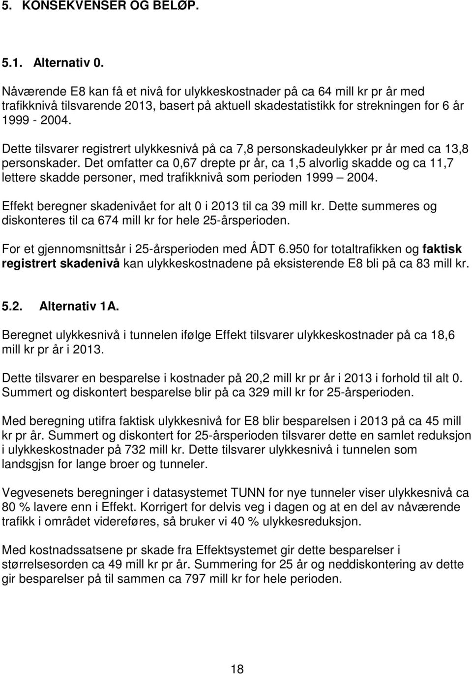 Dette tilsvarer registrert ulykkesnivå på ca 7,8 personskadeulykker pr år med ca 13,8 personskader.