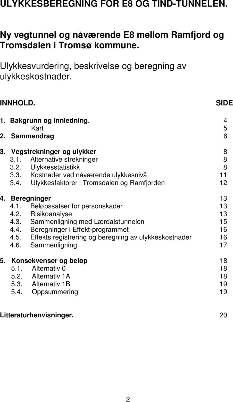 Beregninger 13 4.1. Beløpssatser for personskader 13 4.2. Risikoanalyse 13 4.3. Sammenligning med Lærdalstunnelen 15 4.4. Beregninger i Effekt-programmet 16 4.5. Effekts registrering og beregning av ulykkeskostnader 16 4.