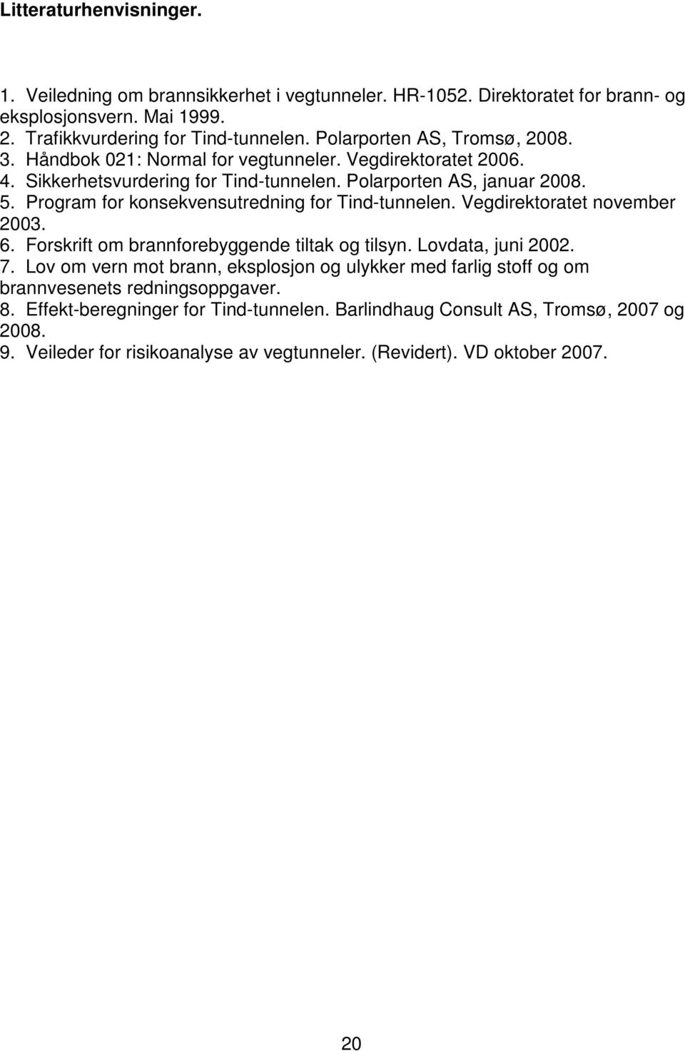 Program for konsekvensutredning for Tind-tunnelen. Vegdirektoratet november 2003. 6. Forskrift om brannforebyggende tiltak og tilsyn. Lovdata, juni 2002. 7.