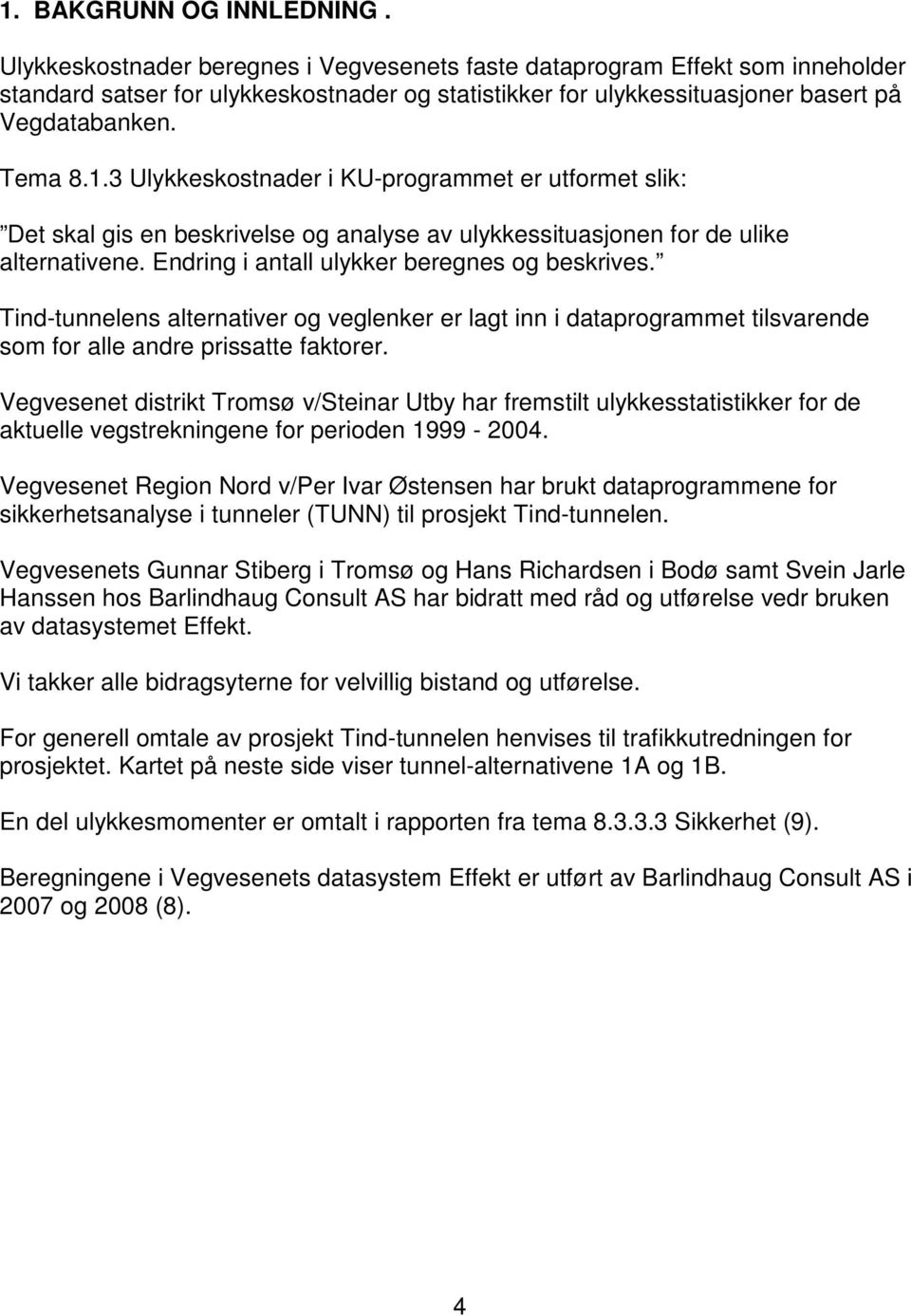 3 Ulykkeskostnader i KU-programmet er utformet slik: Det skal gis en beskrivelse og analyse av ulykkessituasjonen for de ulike alternativene. Endring i antall ulykker beregnes og beskrives.