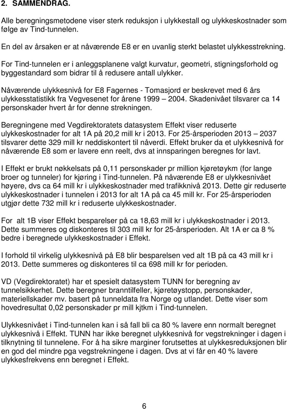 For Tind-tunnelen er i anleggsplanene valgt kurvatur, geometri, stigningsforhold og byggestandard som bidrar til å redusere antall ulykker.