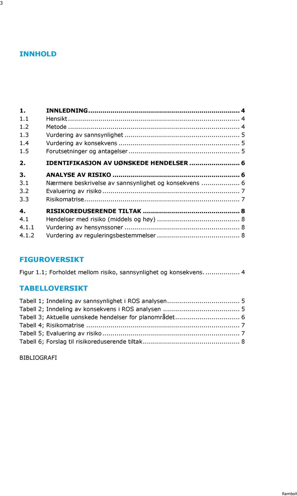 RISIKOREDUSERENDE TILTAK... 8 4.1 Hendelser med risiko (middels og høy)... 8 4.1.1 Vurdering av hensynssoner... 8 4.1.2 Vurdering av reguleringsbestemmelser... 8 FIGUROVERSIKT Figur 1.