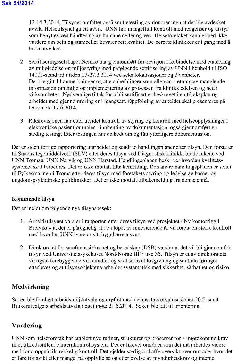 Helseforetaket kan dermed ikke vurdere om bein og stamceller bevarer rett kvalitet. De berørte klinikker er i gang med å lukke avviket. 2.