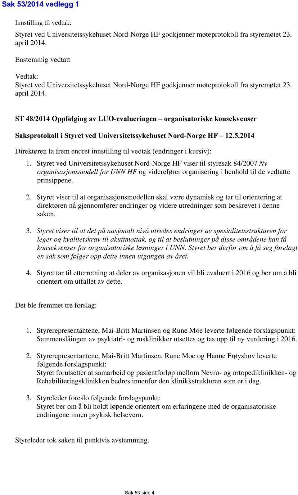 ST 48/2014 Oppfølging av LUO-evalueringen organisatoriske konsekvenser Saksprotokoll i Styret ved Universitetssykehuset Nord-Norge HF 12.5.