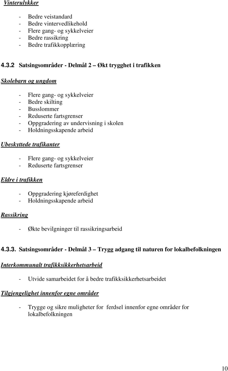 Holdningsskapende arbeid Ubeskyttede trafikanter - Flere gang- og sykkelveier - Reduserte fartsgrenser Eldre i trafikken Rassikring - Oppgradering kjøreferdighet - Holdningsskapende arbeid - Økte