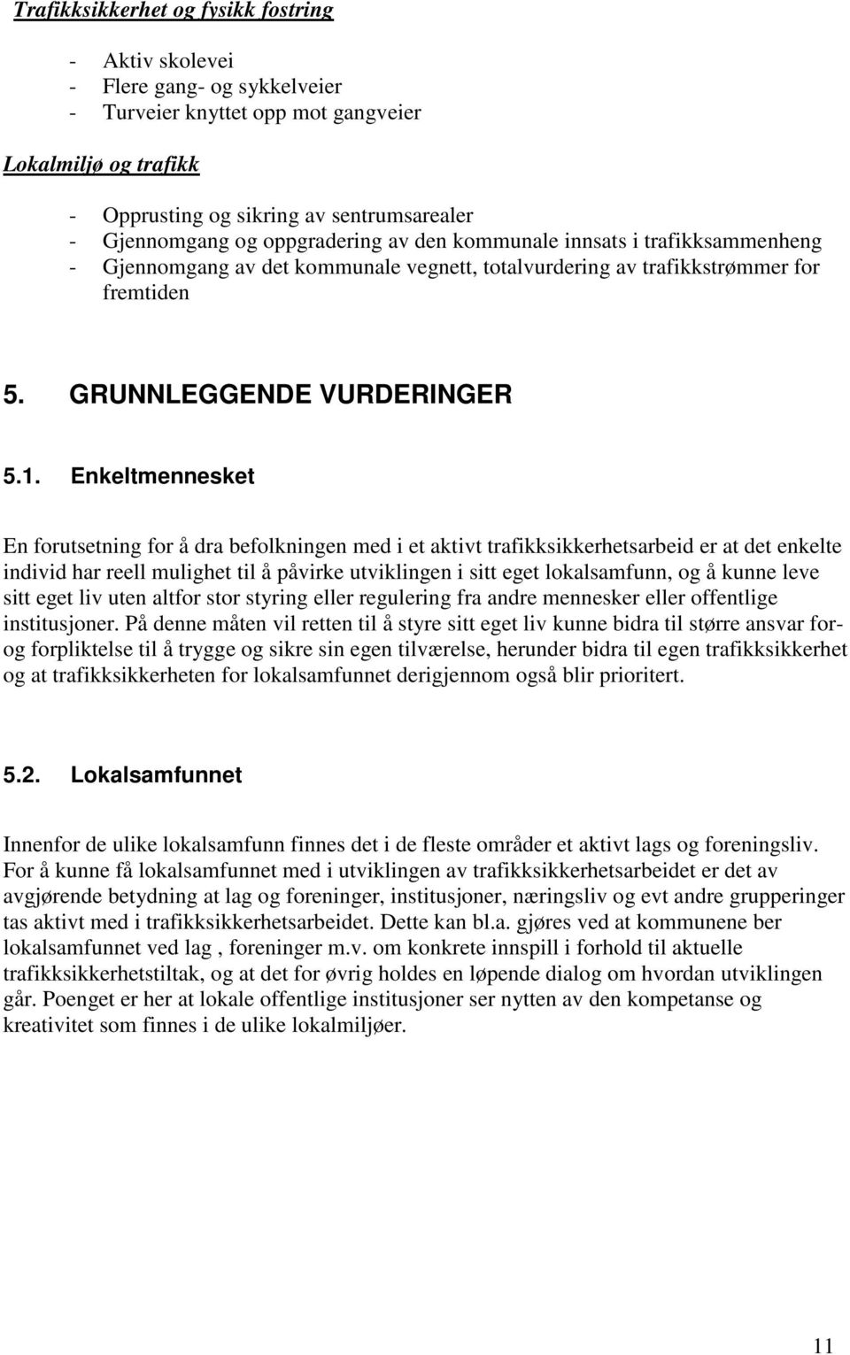 Enkeltmennesket En forutsetning for å dra befolkningen med i et aktivt trafikksikkerhetsarbeid er at det enkelte individ har reell mulighet til å påvirke utviklingen i sitt eget lokalsamfunn, og å