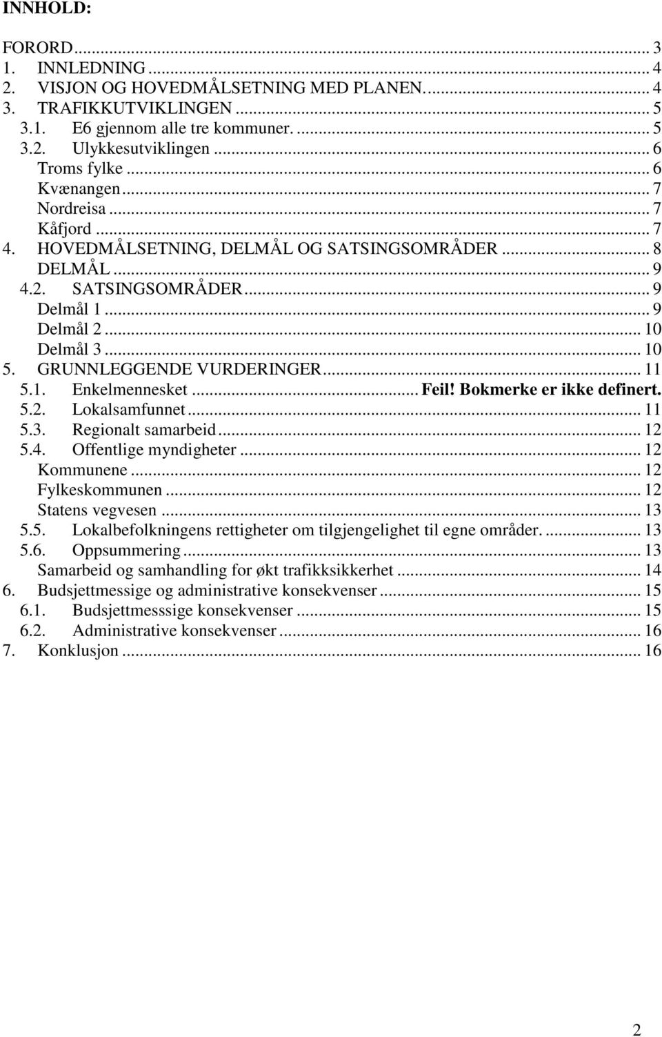 GRUNNLEGGENDE VURDERINGER... 11 5.1. Enkelmennesket... Feil! Bokmerke er ikke definert. 5.2. Lokalsamfunnet... 11 5.3. Regionalt samarbeid... 12 5.4. Offentlige myndigheter... 12 Kommunene.